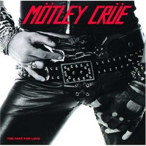Mötley Crüe – Too Fast for Love (45 pontos)